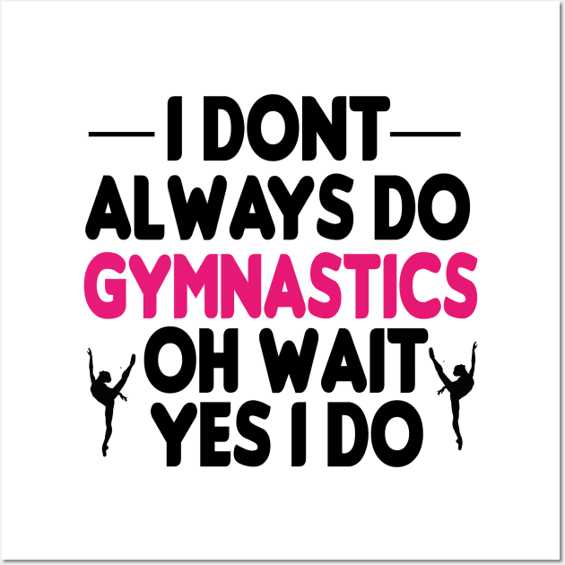 i dont always do gymnastics oh wait yes i do: funny Gymnastics - gift for women - cute Gymnast / girls gymnastics gift style idea design Wall Art by First look